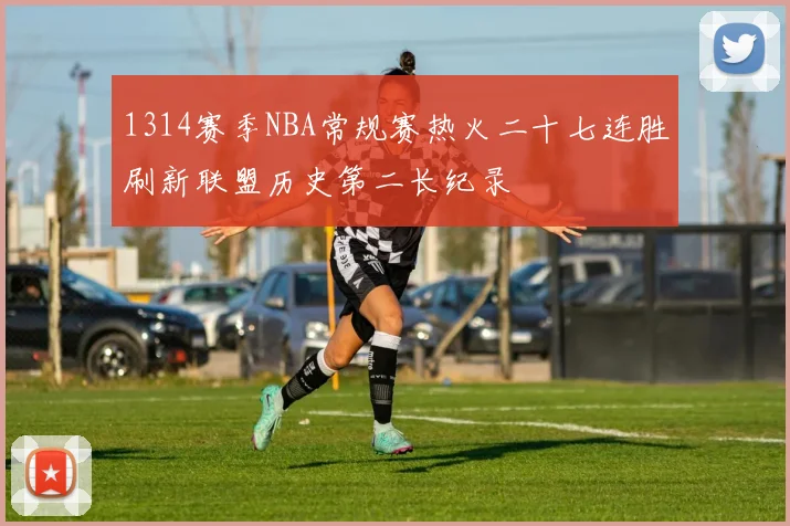 1314赛季NBA常规赛热火二十七连胜刷新联盟历史第二长纪录