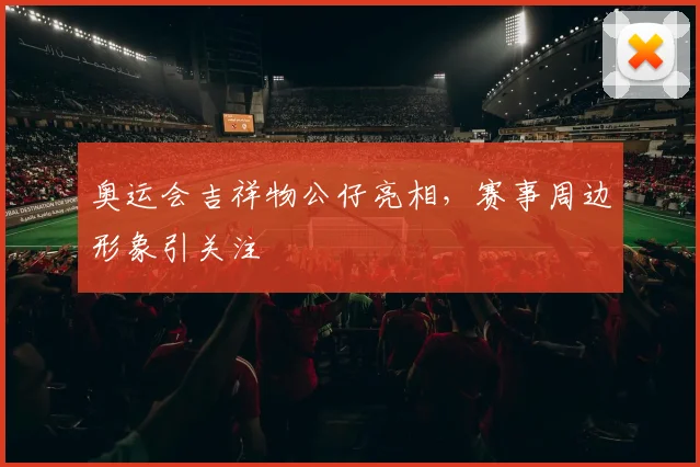 奥运会吉祥物公仔亮相，赛事周边形象引关注